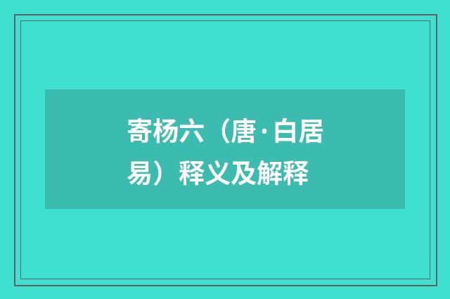 寄杨六（唐·白居易）释义及解释