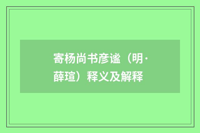 寄杨尚书彦谧（明·薛瑄）释义及解释