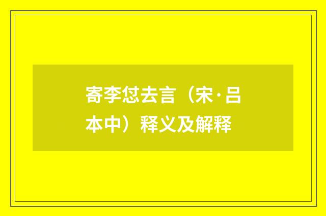 寄李怤去言（宋·吕本中）释义及解释