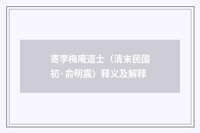 寄李梅庵道士（清末民国初·俞明震）释义及解释