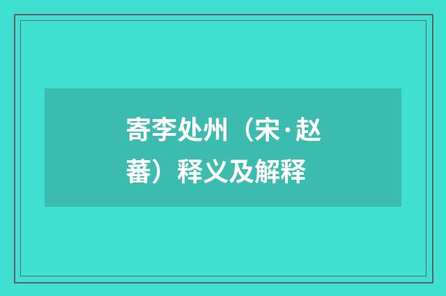 寄李处州（宋·赵蕃）释义及解释