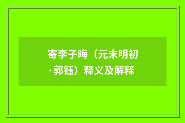 寄李子晦（元末明初·郭钰）释义及解释