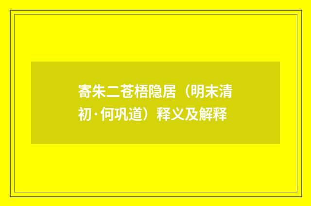 寄朱二苍梧隐居（明末清初·何巩道）释义及解释
