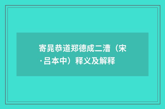 寄晁恭道郑德成二漕（宋·吕本中）释义及解释