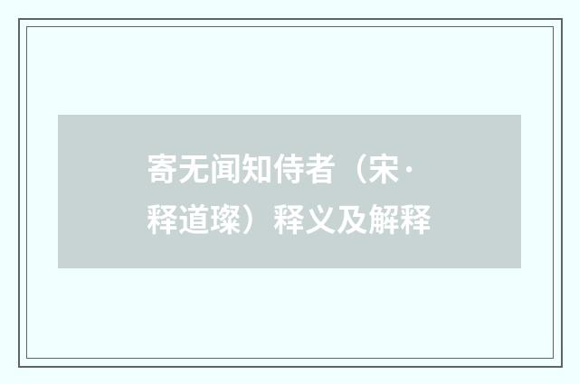 寄无闻知侍者（宋·释道璨）释义及解释