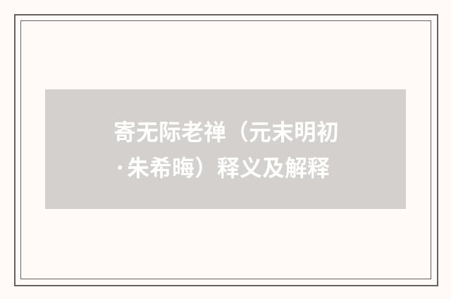 寄无际老禅（元末明初·朱希晦）释义及解释