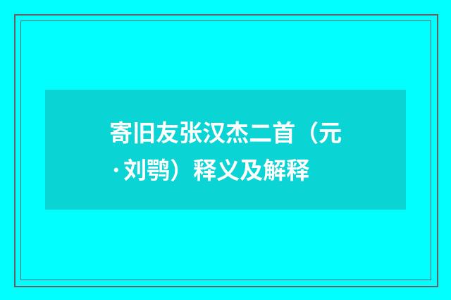 寄旧友张汉杰二首（元·刘鹗）释义及解释