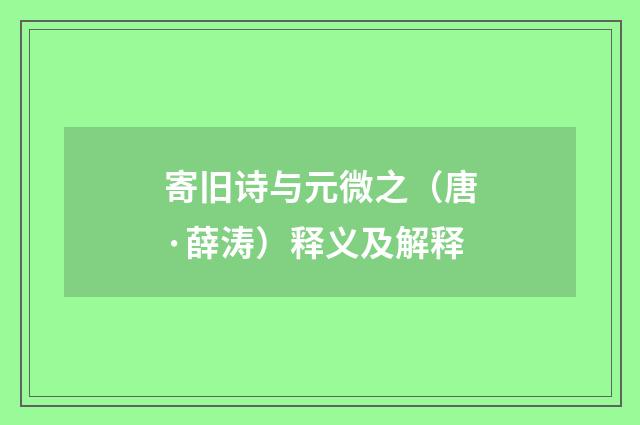寄旧诗与元微之（唐·薛涛）释义及解释