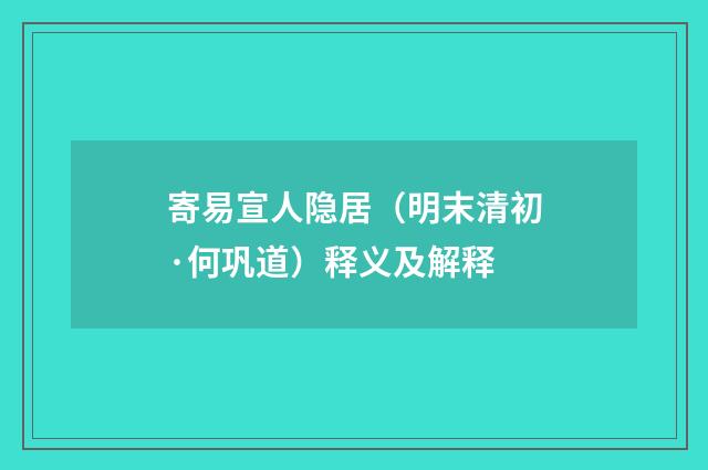 寄易宣人隐居（明末清初·何巩道）释义及解释