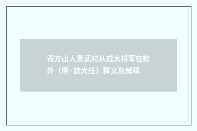 寄方山人景武时从戚大将军在岭外（明·欧大任）释义及解释