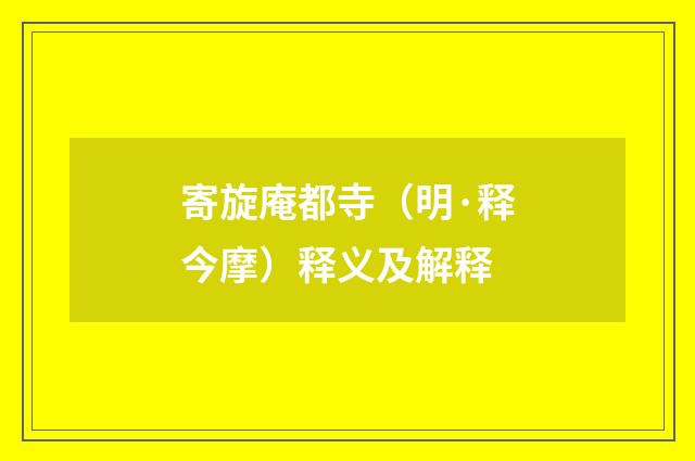 寄旋庵都寺（明·释今摩）释义及解释