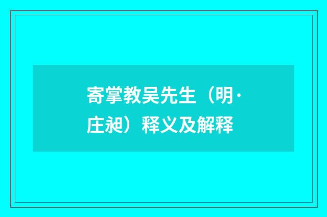 寄掌教吴先生（明·庄昶）释义及解释