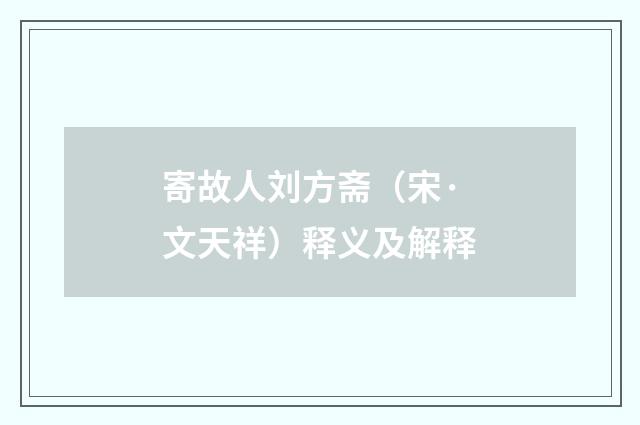 寄故人刘方斋（宋·文天祥）释义及解释
