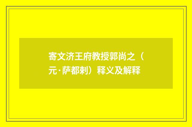 寄文济王府教授郭尚之（元·萨都剌）释义及解释