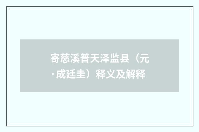 寄慈溪普天泽监县（元·成廷圭）释义及解释