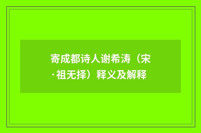 寄成都诗人谢希涛（宋·祖无择）释义及解释