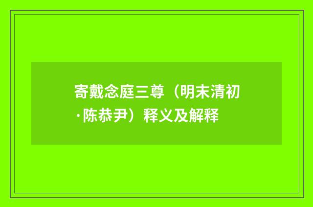 寄戴念庭三尊（明末清初·陈恭尹）释义及解释