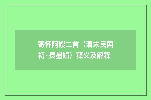 寄怀阿嫂二首（清末民国初·费墨娟）释义及解释
