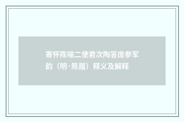 寄怀陈喻二使君次陶答庞参军韵（明·陈履）释义及解释
