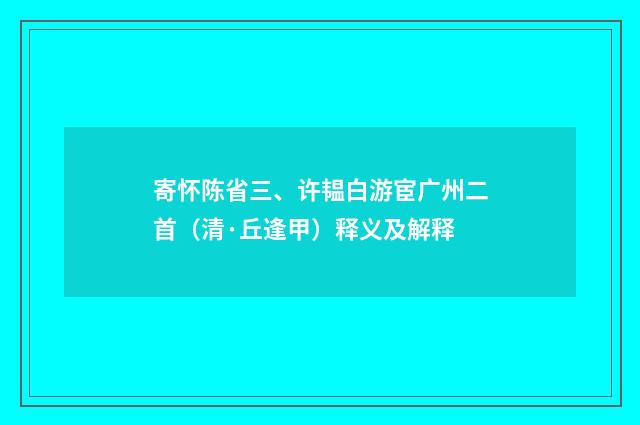 寄怀陈省三、许韫白游宦广州二首（清·丘逢甲）释义及解释