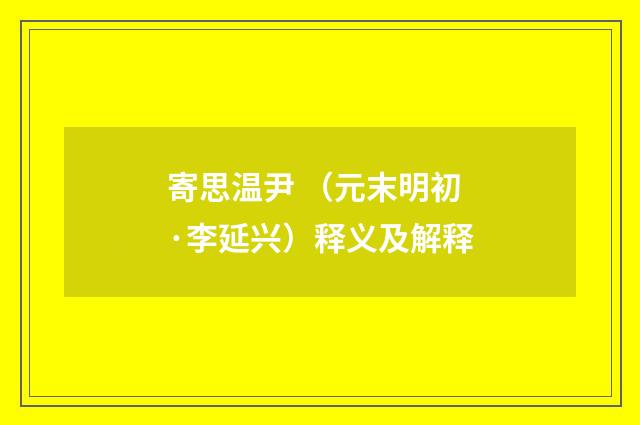 寄思温尹 （元末明初·李延兴）释义及解释
