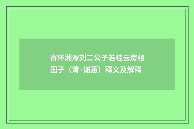寄怀湘潭刘二公子若桂云房相国子（清·谢蕙）释义及解释