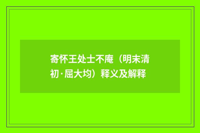 寄怀王处士不庵（明末清初·屈大均）释义及解释