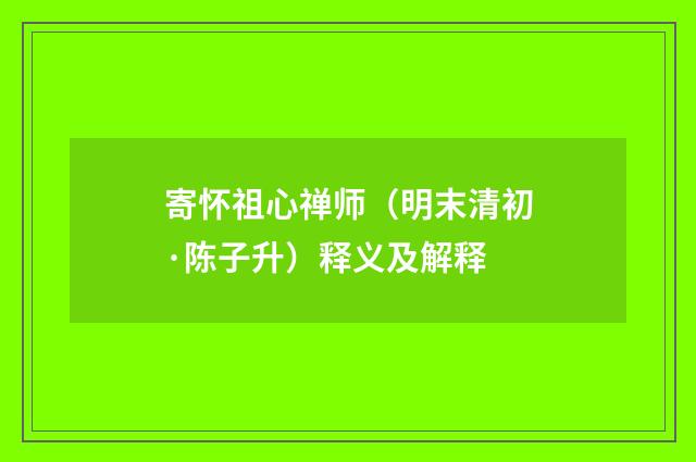 寄怀祖心禅师（明末清初·陈子升）释义及解释