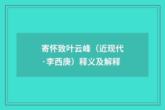 寄怀致叶云峰（近现代·李西庚）释义及解释