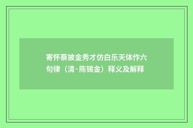 寄怀蔡披金秀才仿白乐天体作六句律（清·陈锡金）释义及解释