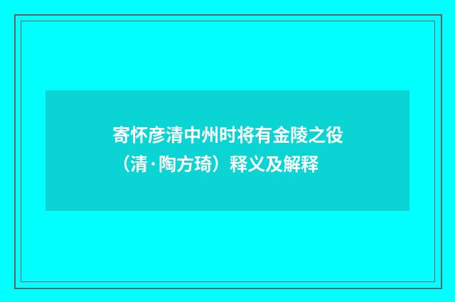 寄怀彦清中州时将有金陵之役（清·陶方琦）释义及解释