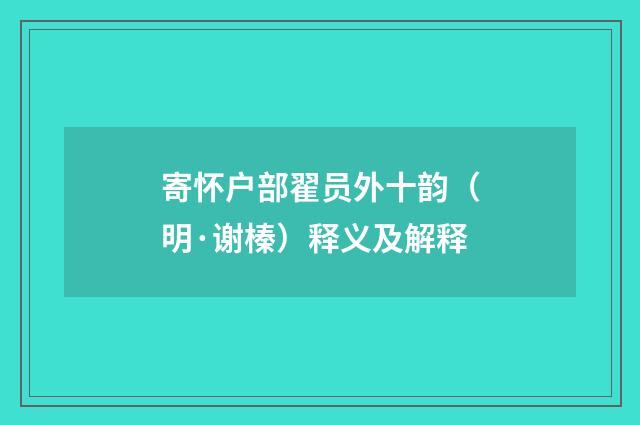 寄怀户部翟员外十韵（明·谢榛）释义及解释