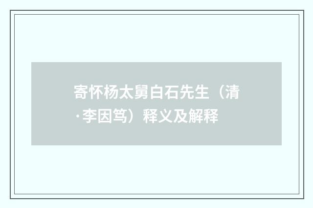 寄怀杨太舅白石先生（清·李因笃）释义及解释