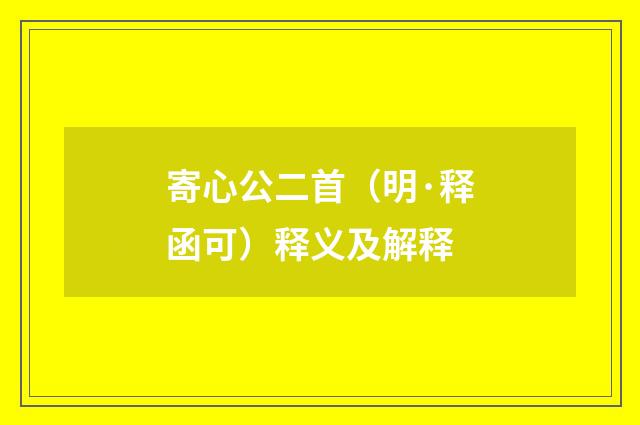 寄心公二首（明·释函可）释义及解释