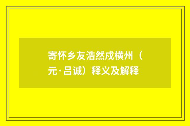寄怀乡友浩然戍横州（元·吕诚）释义及解释
