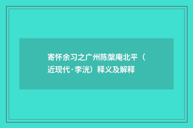 寄怀余习之广州陈槃庵北平（近现代·李洸）释义及解释