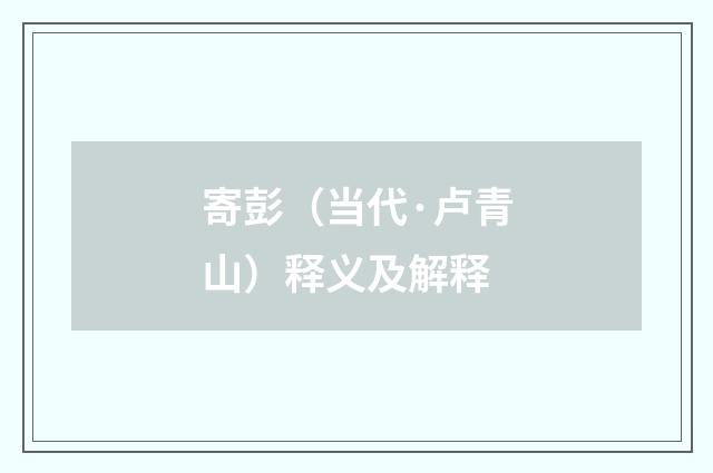 寄彭（当代·卢青山）释义及解释
