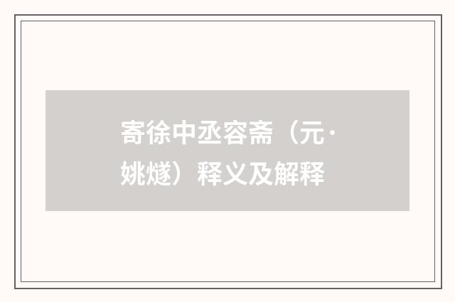 寄徐中丞容斋（元·姚燧）释义及解释