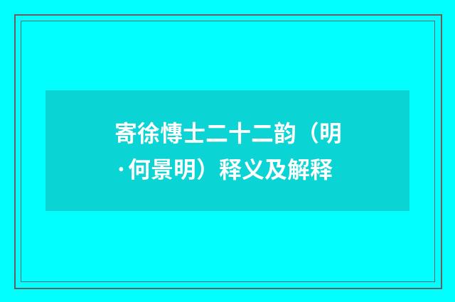 寄徐慱士二十二韵（明·何景明）释义及解释
