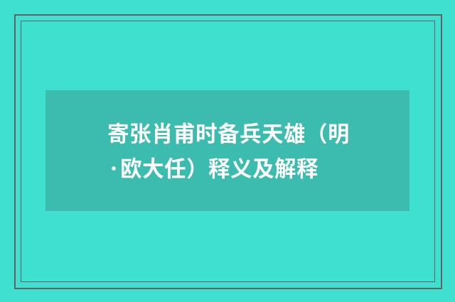 寄张肖甫时备兵天雄（明·欧大任）释义及解释