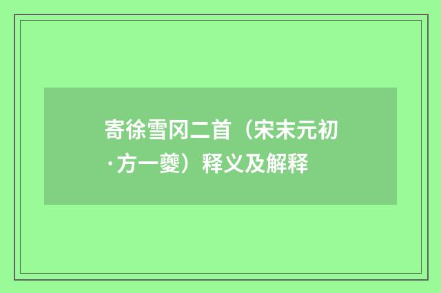 寄徐雪冈二首（宋末元初·方一夔）释义及解释