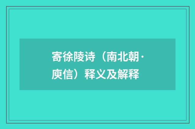 寄徐陵诗（南北朝·庾信）释义及解释