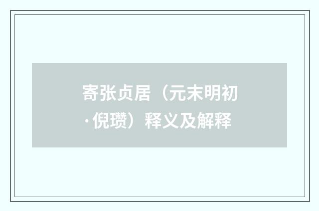 寄张贞居（元末明初·倪瓒）释义及解释