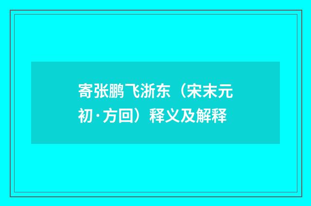 寄张鹏飞浙东（宋末元初·方回）释义及解释