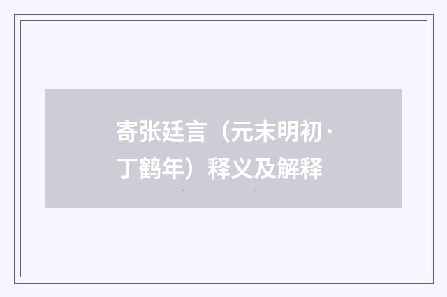 寄张廷言（元末明初·丁鹤年）释义及解释