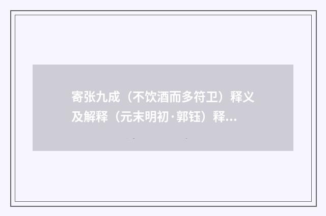 寄张九成（不饮酒而多符卫）释义及解释（元末明初·郭钰）释义及解释