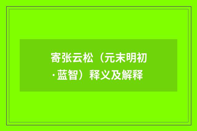 寄张云松（元末明初·蓝智）释义及解释