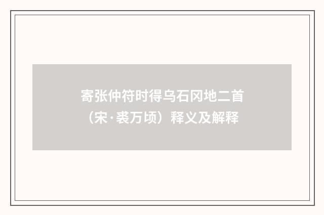 寄张仲符时得乌石冈地二首（宋·裘万顷）释义及解释