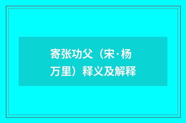 寄张功父（宋·杨万里）释义及解释