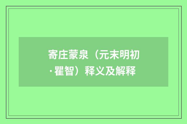 寄庄蒙泉（元末明初·瞿智）释义及解释